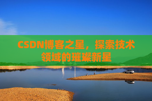 CSDN博客之星，探索技术领域的璀璨新星